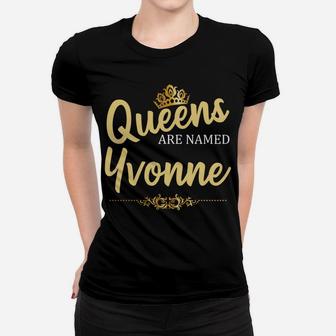 Queens Are Named Yvonne Personalized Funny Birthday Gift Women T-shirt | Crazezy
