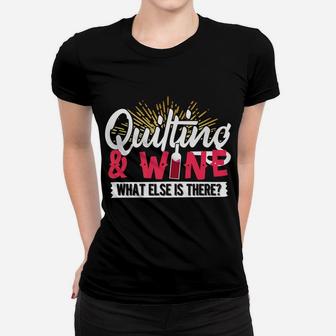 Quilters Funny Quilting And Wine What Else Is There Women T-shirt - Thegiftio