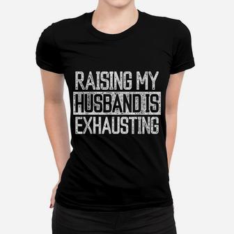 Raising My Husband Is Exhausting Joke Wife Funny Saying Women T-shirt | Crazezy UK