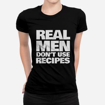 Real Men Do Not Use Recipes Funny Cooking Grilling Bbq Women T-shirt | Crazezy CA