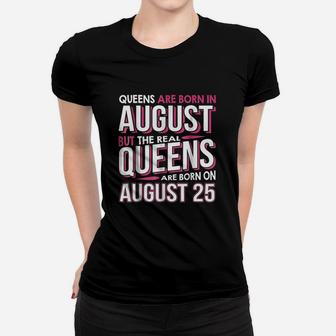 Real Queens Are Born On August 25 Women T-shirt | Crazezy