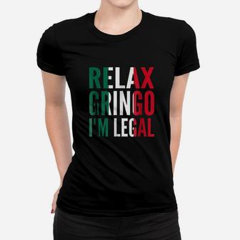 Relax Gringo I Am Legal Funny Mexican Immigrant Women T-shirt - Thegiftio