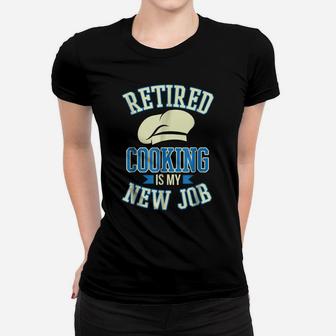 Retired Cooking Is My New Job Funny Retirement Gift Women T-shirt | Crazezy