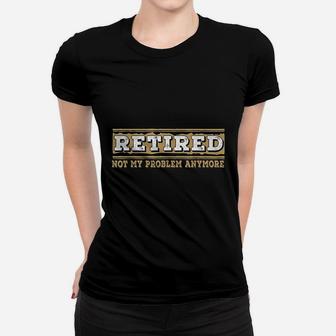 Retired Not My Problem Anymore Women T-shirt | Crazezy CA