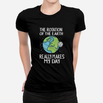 Rotation Of The Earth Makes My Day Women T-shirt - Thegiftio UK