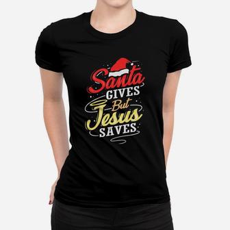 Santa Gives Jesus Saves Christian Faith Christmas Xmas Gift Women T-shirt | Crazezy