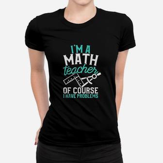 Savvy Turtle Im A Math Teacher Of Course I Have Problems Women T-shirt | Crazezy CA