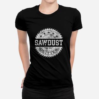 Sawdust Is My Glitter Woodworking Women T-shirt | Crazezy CA