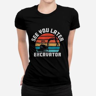 See You Later Excavator Boy Operator Driver Vintage Women T-shirt | Crazezy
