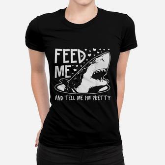Shark Feed Me And Tell Me I Am Pretty Women T-shirt | Crazezy CA