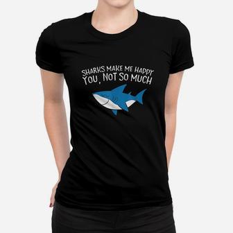 Sharks Make Me Happy You Not So Much Funny Sharks Women T-shirt | Crazezy