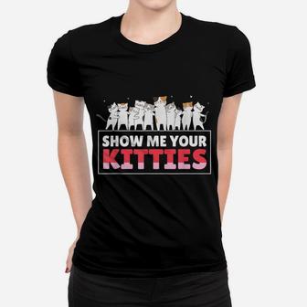 Show Me Your Kitties Funny Cat Kitten Lovers Gifts Women T-shirt | Crazezy AU
