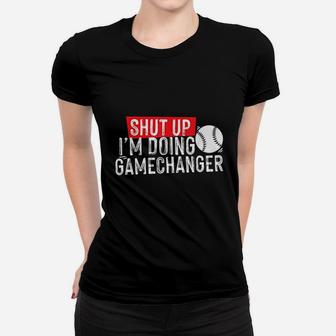 Shut Up Im Doing Game Changer Baseball Women T-shirt | Crazezy CA