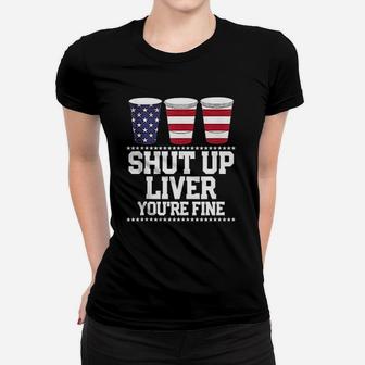 Shut Up Liver You Are Fine Women T-shirt | Crazezy UK