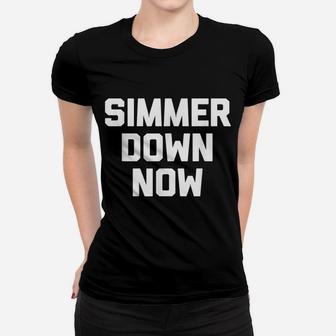 Simmer Down Now Funny Saying Sarcastic Novelty Humor Women T-shirt | Crazezy