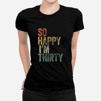 So Happy I Am Thirty Women T-shirt | Crazezy UK