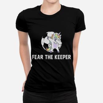 Soccer Dabbing Unicorn Shirt Fear The Keeper Team Gift Women T-shirt | Crazezy