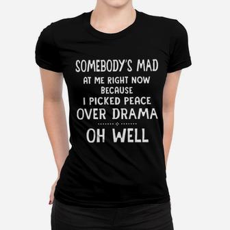 Somebody's Mad At Me Right Now Because I Picked Peace Over Drama Oh Well Women T-shirt - Monsterry AU