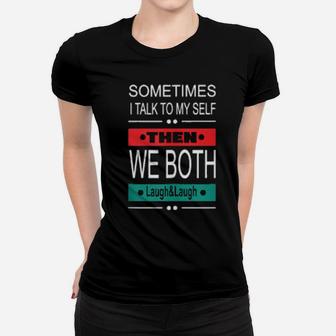 Sometimes I Talk To Myself Then Laugh Women T-shirt - Monsterry AU