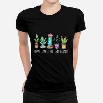 Sometimes I Wet My Plants Cactus Women T-shirt | Crazezy