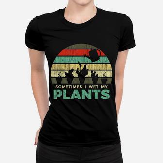 Sometimes I Wet My Plants Gardening Joke Women T-shirt | Crazezy