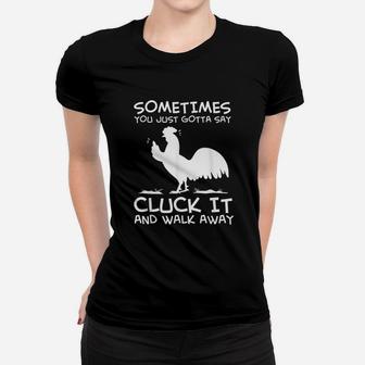 Sometimes You Just Gotta Say Cluck It And Walk Away Women T-shirt | Crazezy UK