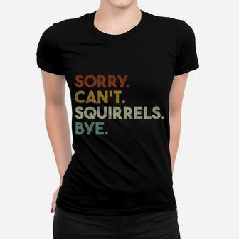 Sorry Can't Squirrels Bye Funny Squirrels Women T-shirt | Crazezy