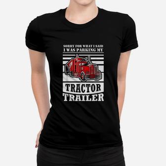 Sorry For What I Said I Was Parking My Tractor Trailer Women T-shirt | Crazezy UK