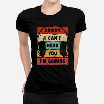 Sorry I Cant Hear You Im Gaming Women T-shirt - Monsterry