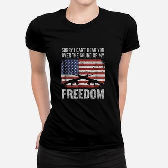 Sorry I Cant Hear You Over The Sound Of My Freedom Women T-shirt | Crazezy