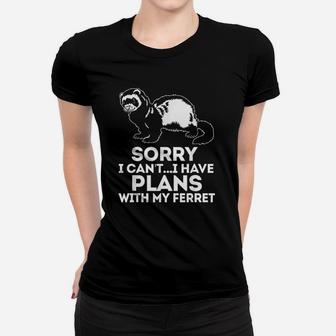 Sorry I Cant I Have Plans With My Ferret Women T-shirt | Crazezy DE