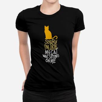 Sorry I'm Late My Cat Was Sitting On Me Women T-shirt | Crazezy