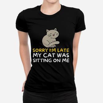 Sorry Im Late My Cat Was Sitting On Me Women T-shirt | Crazezy
