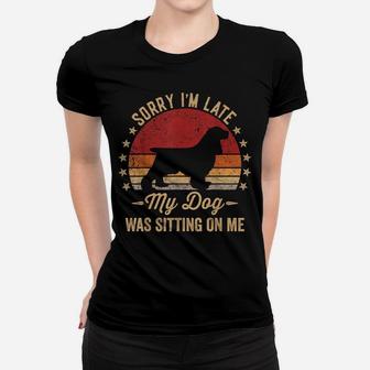 Sorry I'm Late My Dog Was Sitting On Me Cocker Spaniel Women T-shirt | Crazezy