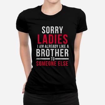 Sorry Ladies Im Already Like A Brother To Someone Else Shirt Women T-shirt | Crazezy UK
