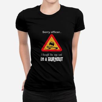 Sorry Officer I Thought The Sign Said Do A Burnout Women T-shirt | Crazezy UK