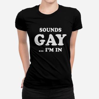 Sounds Gay I Am In Funny Joke Women T-shirt | Crazezy