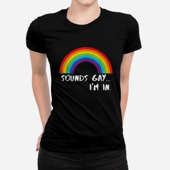 Sounds Gay Im In Funny Rainbow Pride Women T-shirt | Crazezy