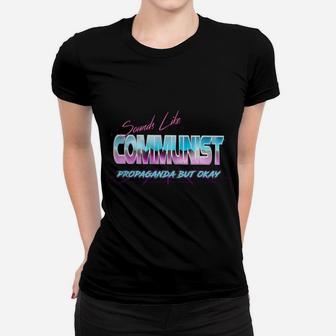 Sounds Like Communist Propaganda But Okay Women T-shirt | Crazezy