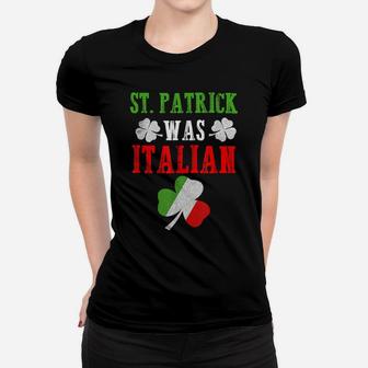 St Patrick Was Italian St Patrick's Day Funny Gift Women T-shirt | Crazezy AU