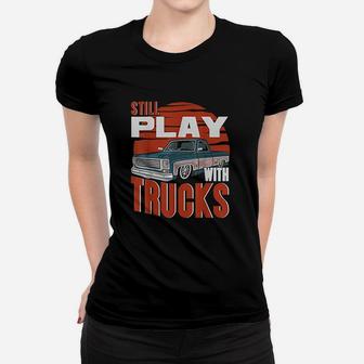 Still Play With Trucks Women T-shirt | Crazezy UK