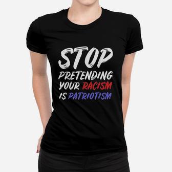 Stop Pretending Your Is Patriotism Women T-shirt | Crazezy CA