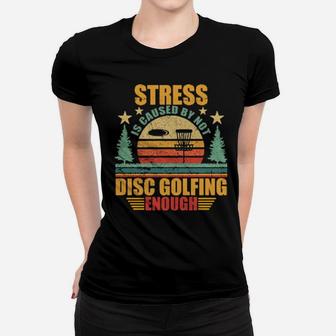 Stress Is Caused By Not Disc Golfing Enough Women T-shirt - Monsterry AU