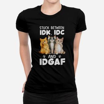 Stuck-Between-Idk-Idc-And-Idgaf Funny Cat Lovers Women T-shirt | Crazezy
