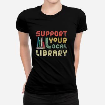 Support Your Local Library Book Readers Lovers Women T-shirt | Crazezy UK