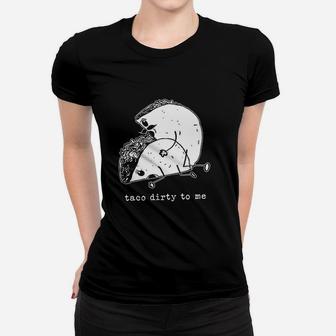 Taco Dirty To Me Women T-shirt | Crazezy CA