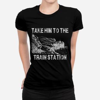 Take Him To The Train Station Women T-shirt | Crazezy UK