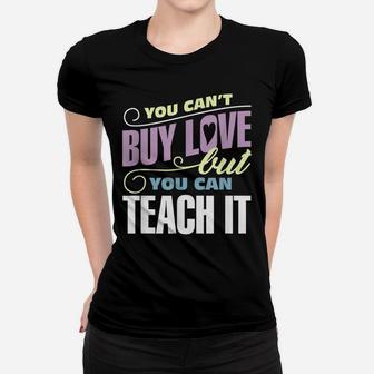 Teacher Love Apparel Can't Buy Love But You Can Teach It Women T-shirt | Crazezy