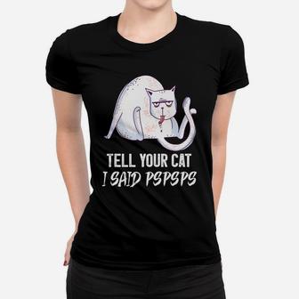 Tell Your Cat I Said Pspsps Funny Shirt For Cat Lovers Women T-shirt | Crazezy