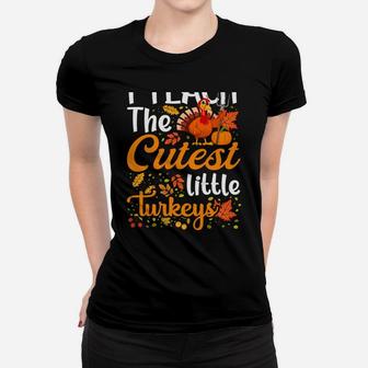Thanksgiving Teacher I Teach The Cutest Little Turkeys Sweatshirt Women T-shirt | Crazezy AU